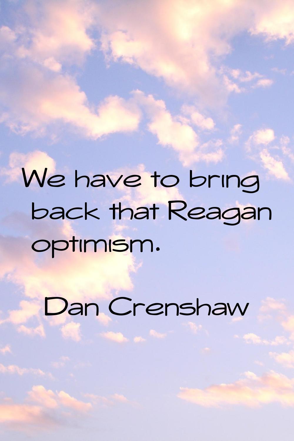 We have to bring back that Reagan optimism.