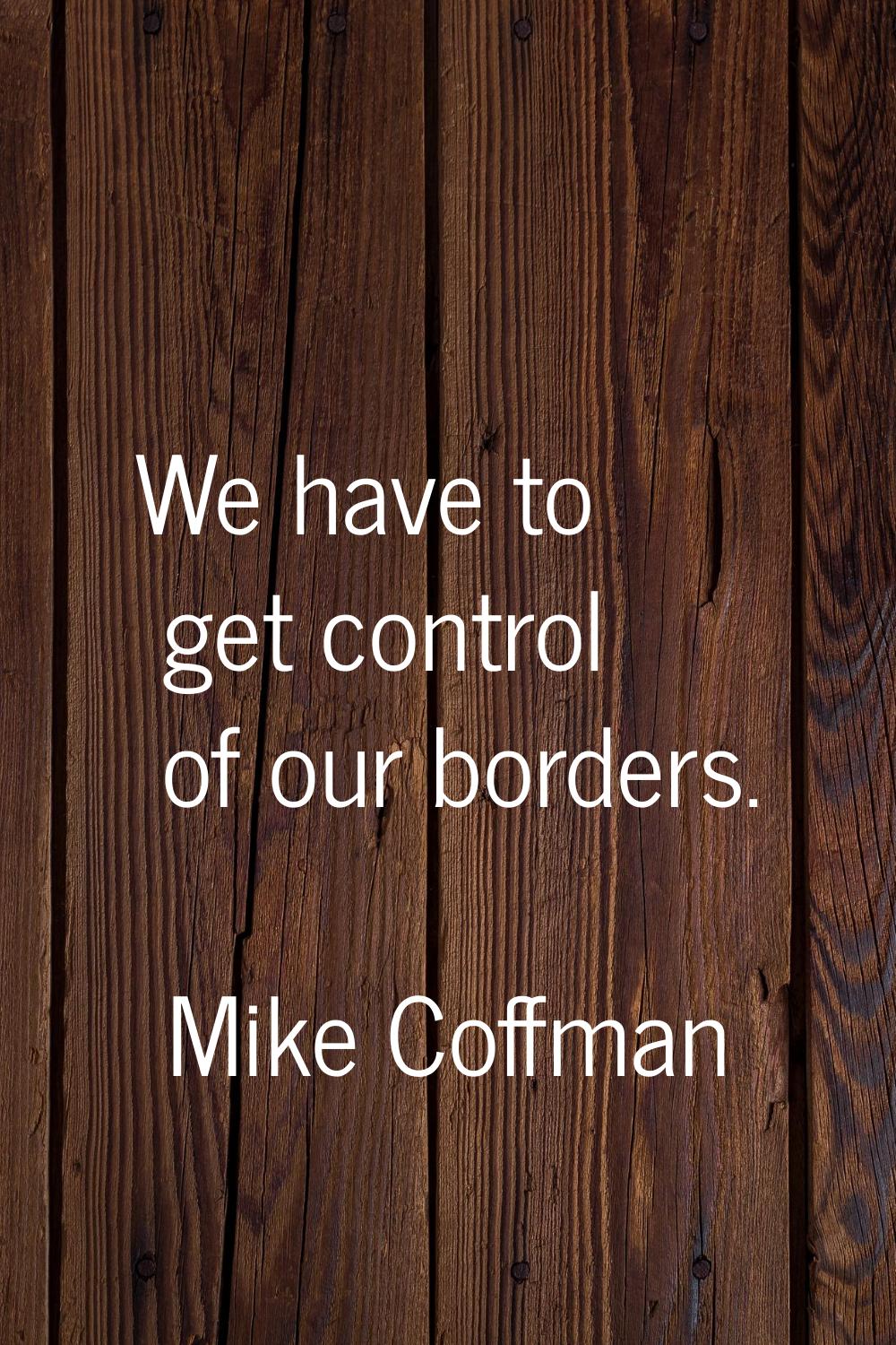 We have to get control of our borders.