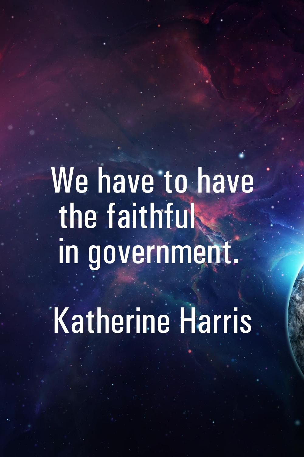 We have to have the faithful in government.