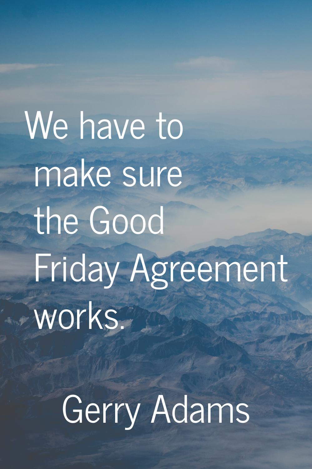 We have to make sure the Good Friday Agreement works.
