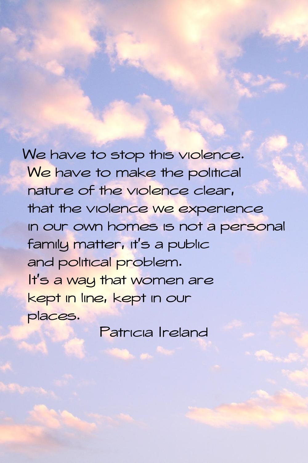 We have to stop this violence. We have to make the political nature of the violence clear, that the