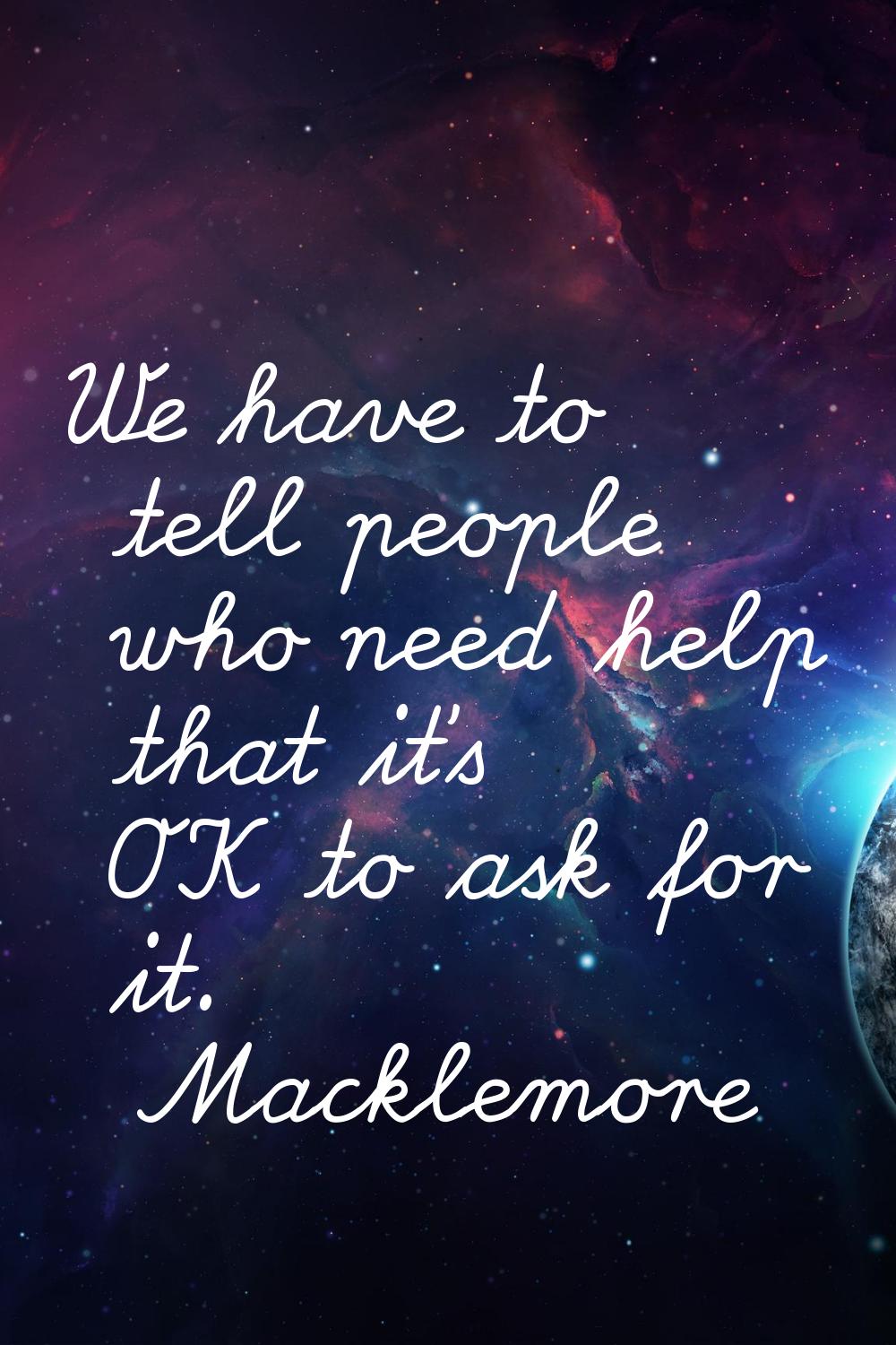 We have to tell people who need help that it's OK to ask for it.