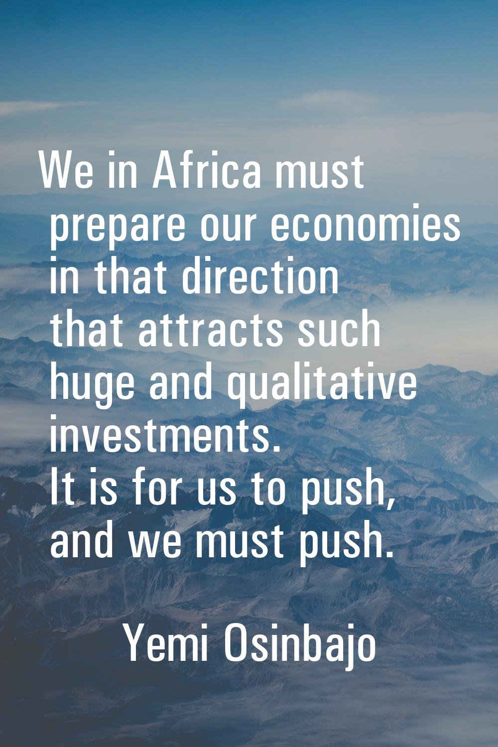 We in Africa must prepare our economies in that direction that attracts such huge and qualitative i