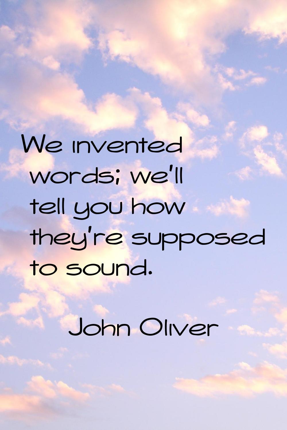 We invented words; we'll tell you how they're supposed to sound.