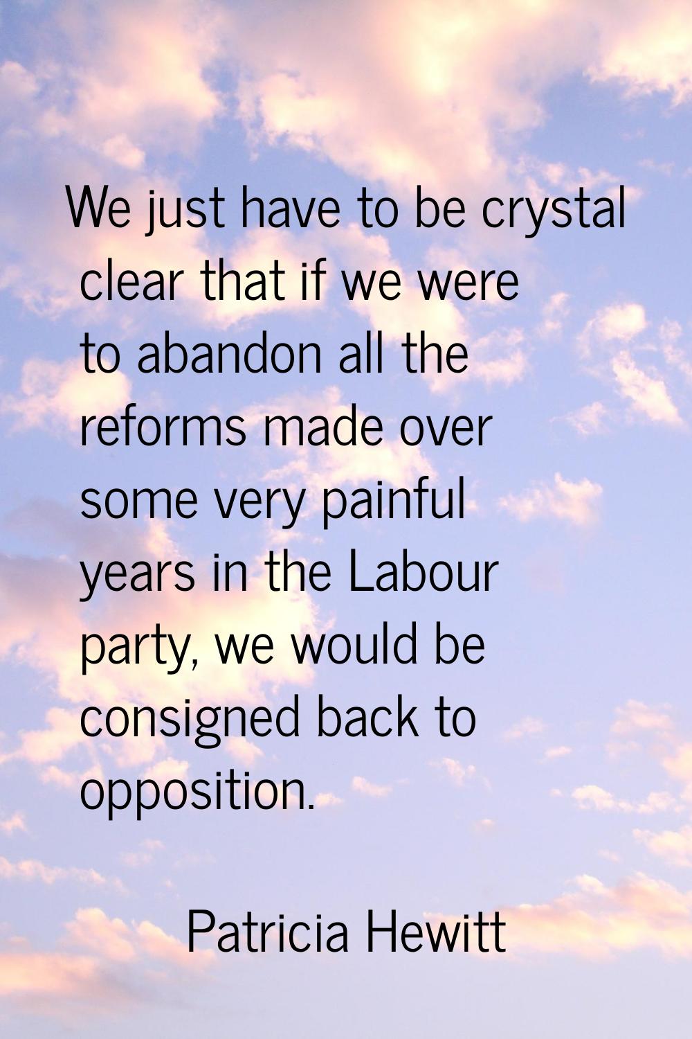 We just have to be crystal clear that if we were to abandon all the reforms made over some very pai
