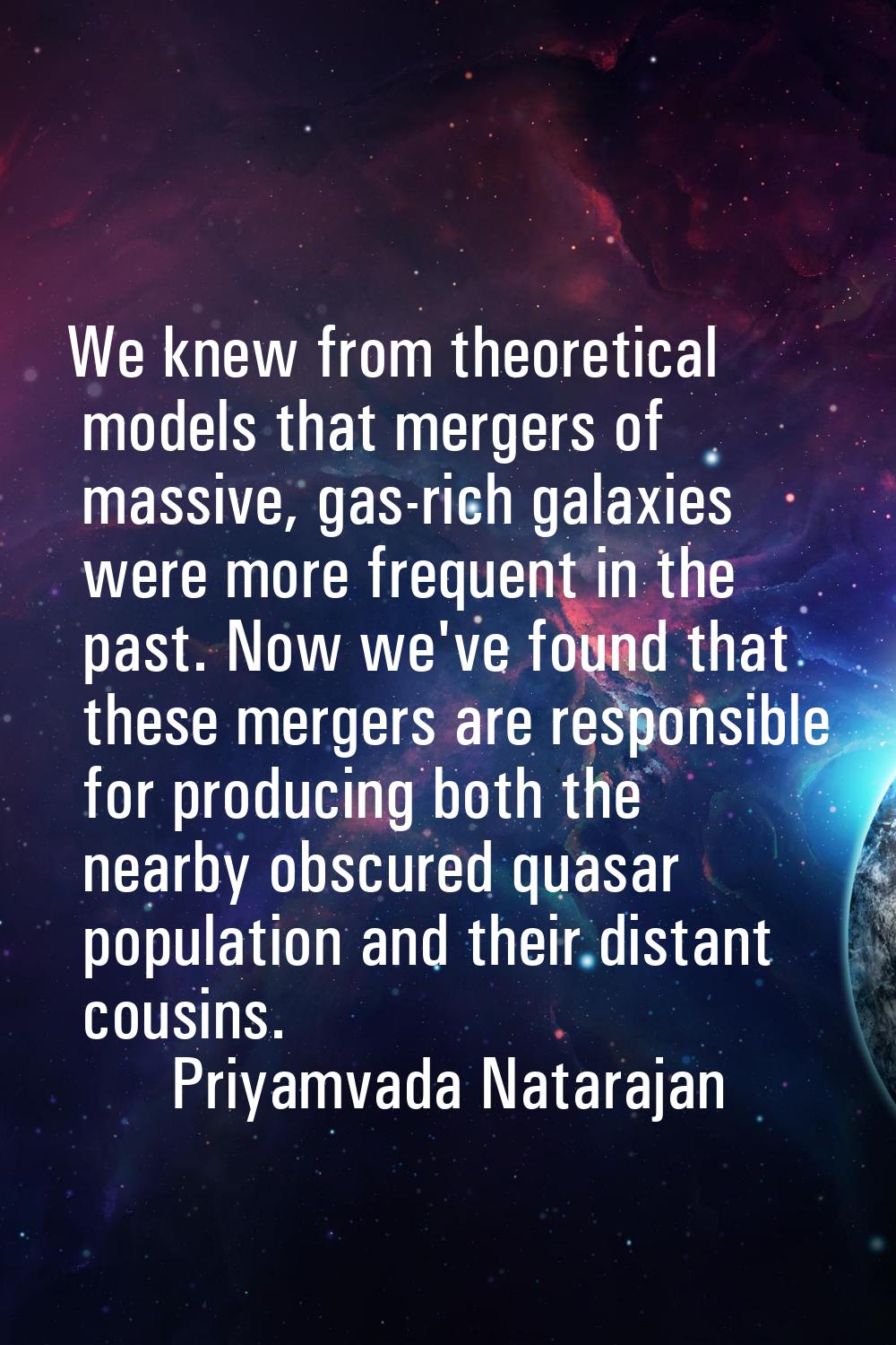 We knew from theoretical models that mergers of massive, gas-rich galaxies were more frequent in th