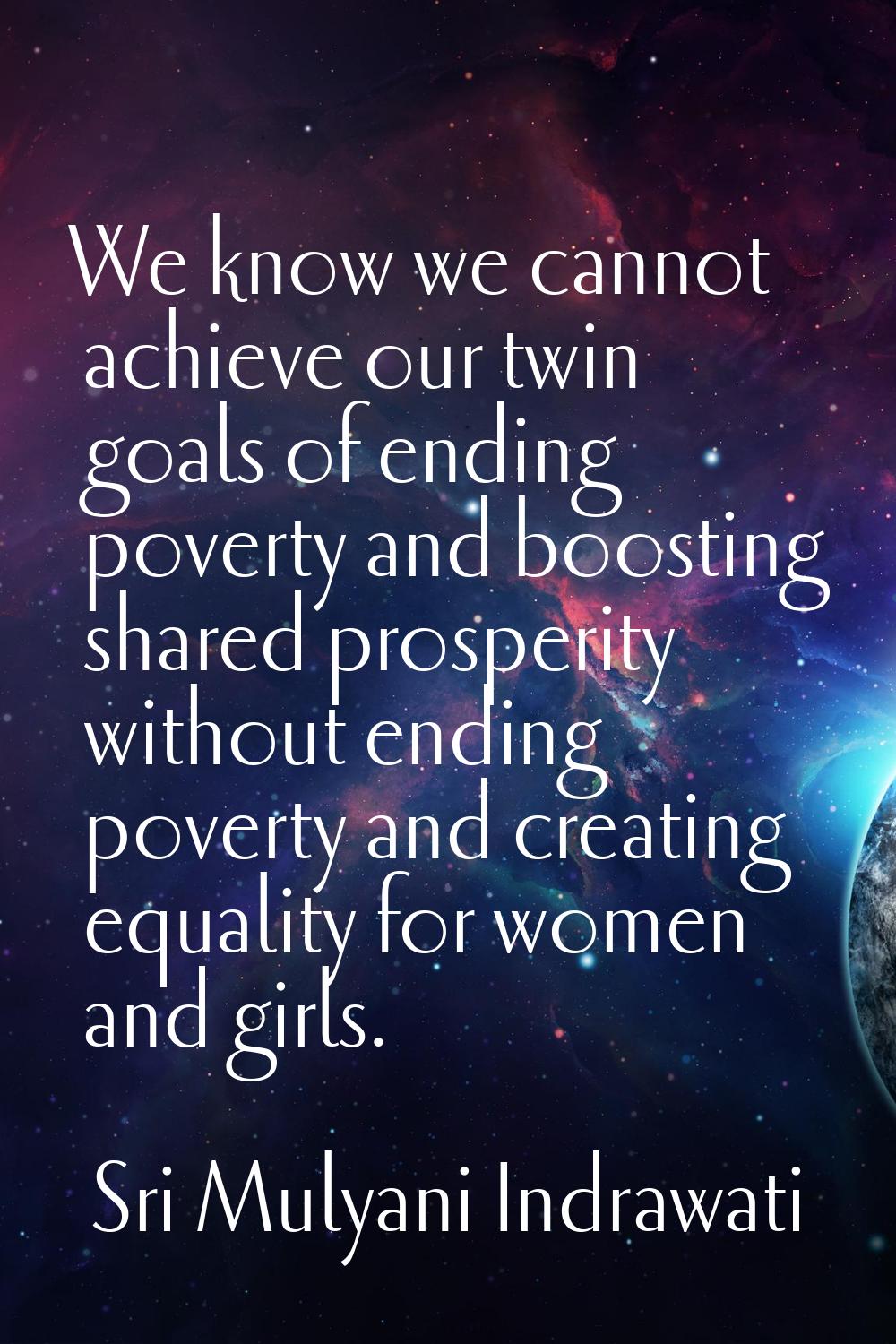 We know we cannot achieve our twin goals of ending poverty and boosting shared prosperity without e
