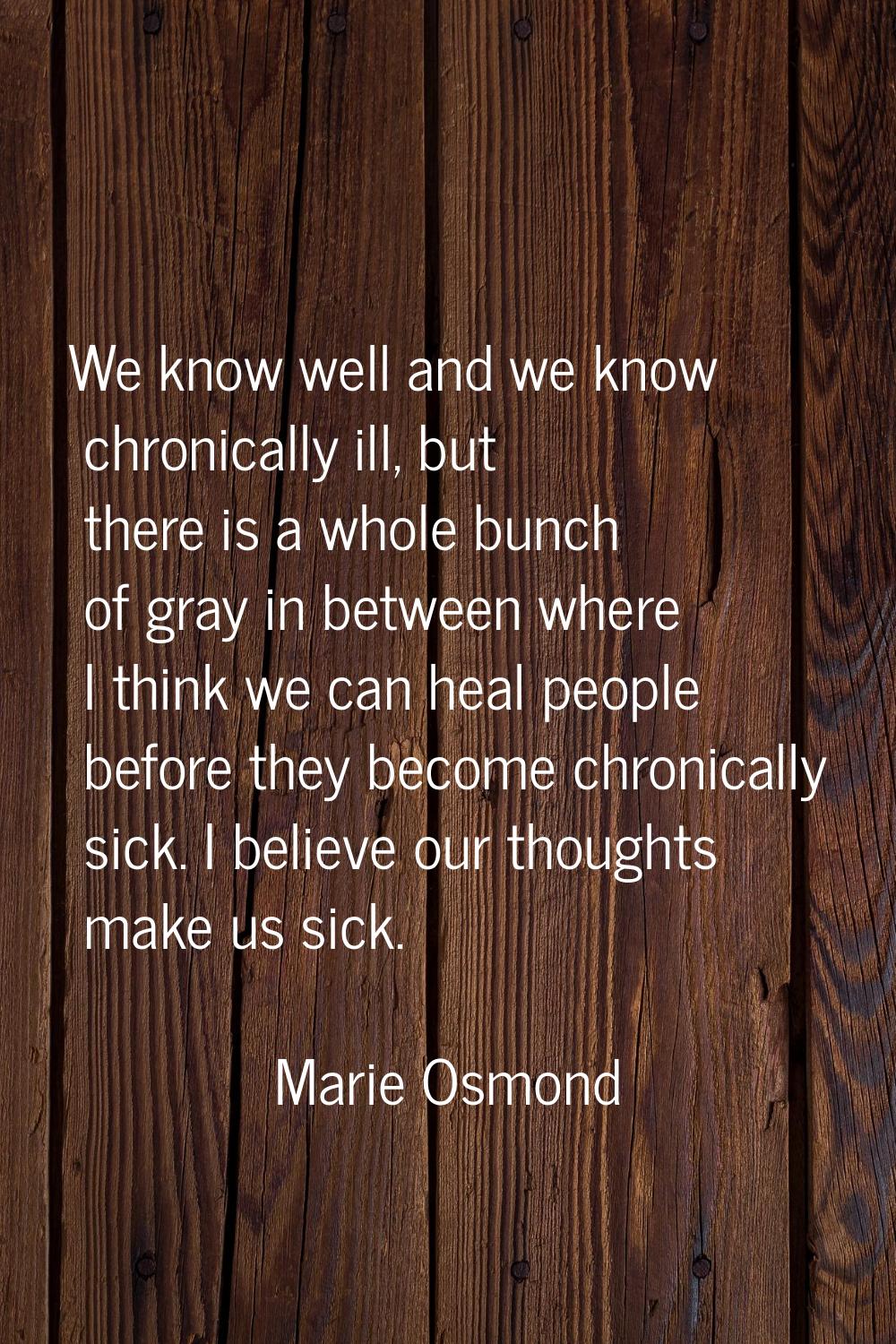 We know well and we know chronically ill, but there is a whole bunch of gray in between where I thi