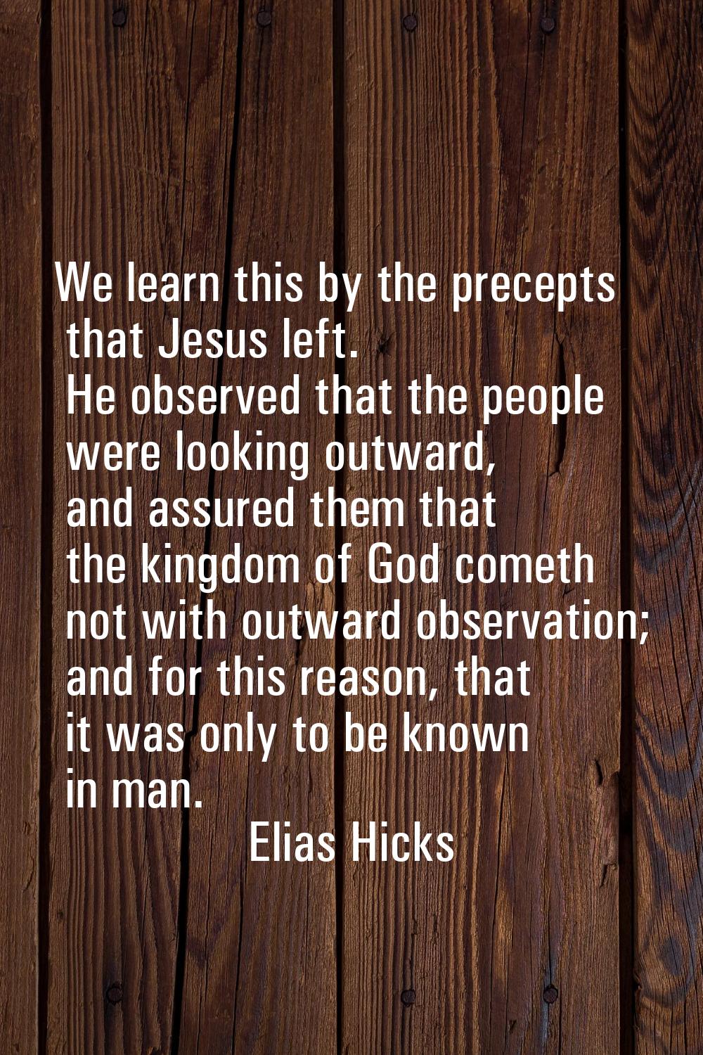 We learn this by the precepts that Jesus left. He observed that the people were looking outward, an