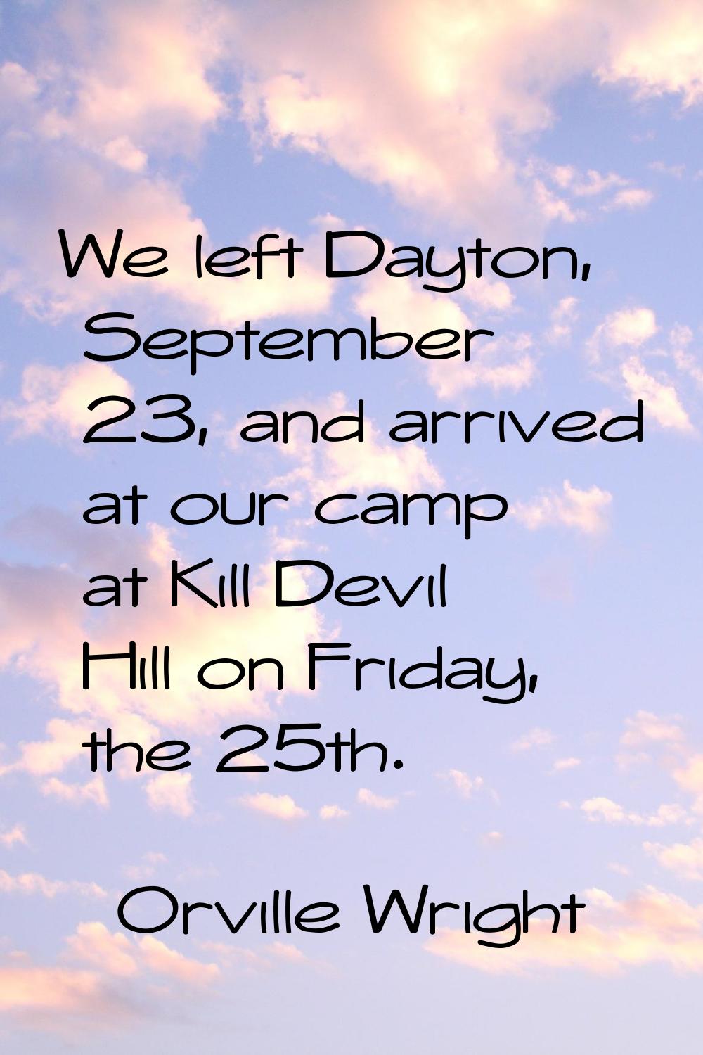 We left Dayton, September 23, and arrived at our camp at Kill Devil Hill on Friday, the 25th.