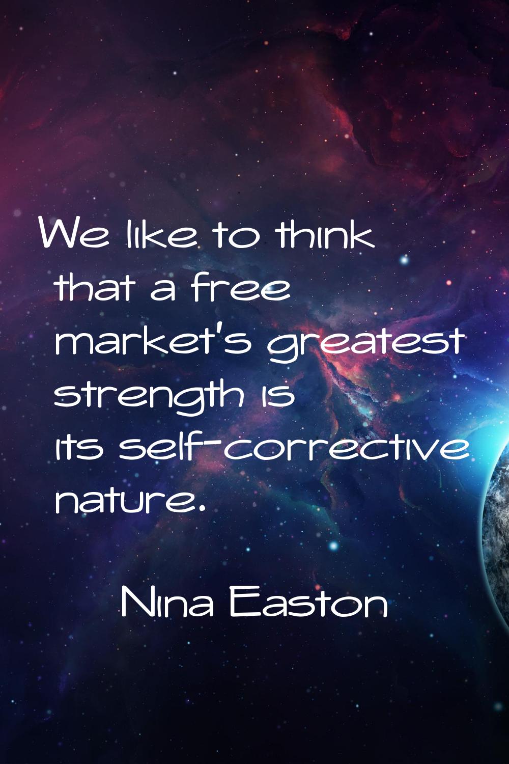We like to think that a free market's greatest strength is its self-corrective nature.