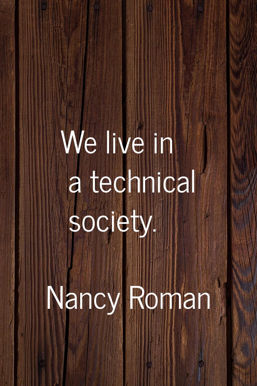We live in a technical society.