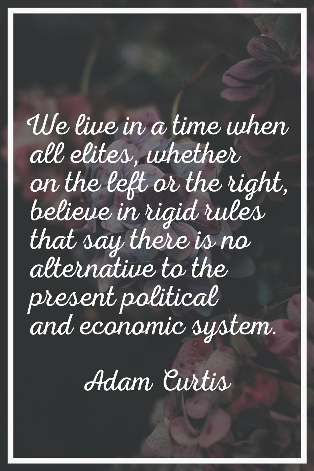 We live in a time when all elites, whether on the left or the right, believe in rigid rules that sa
