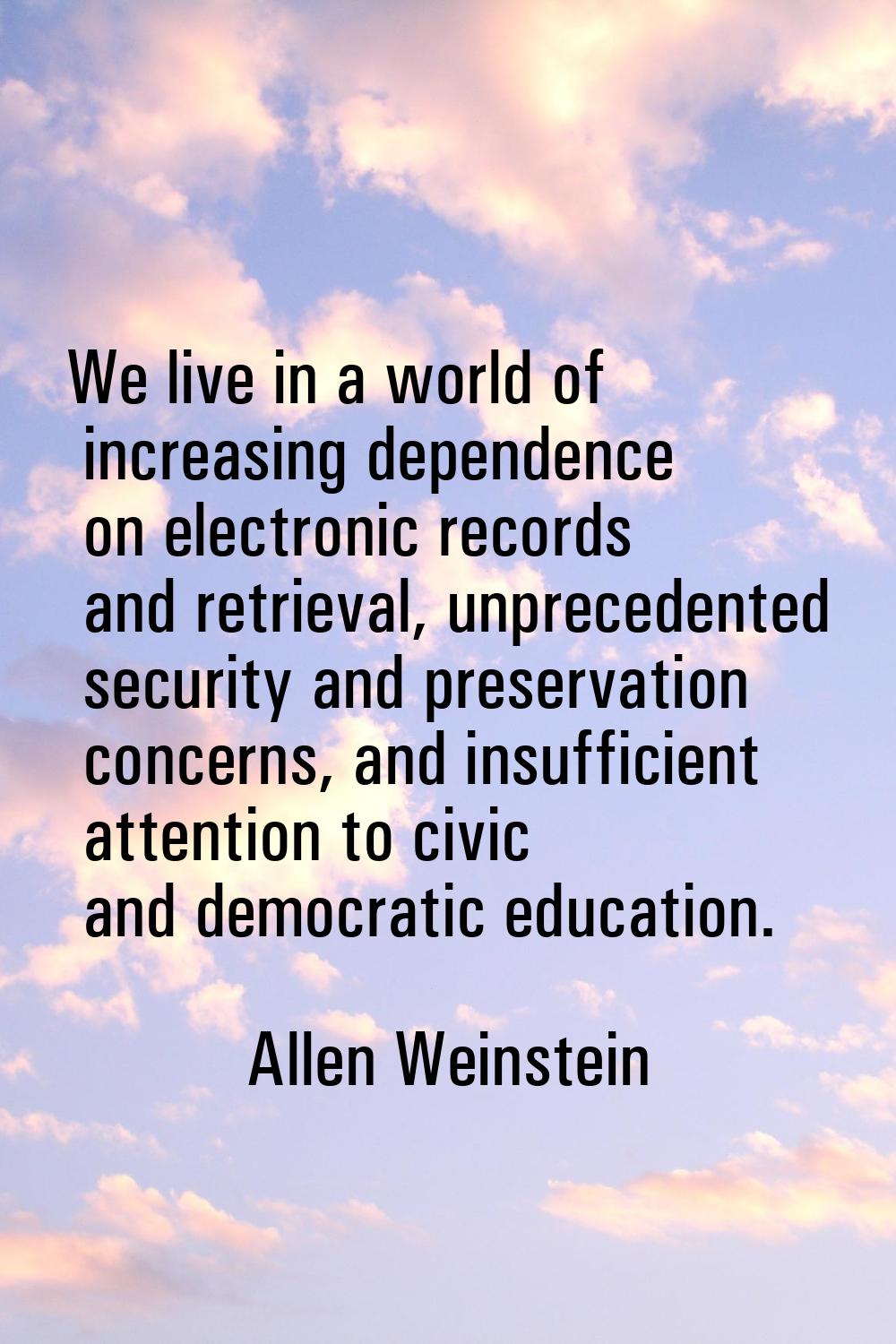 We live in a world of increasing dependence on electronic records and retrieval, unprecedented secu