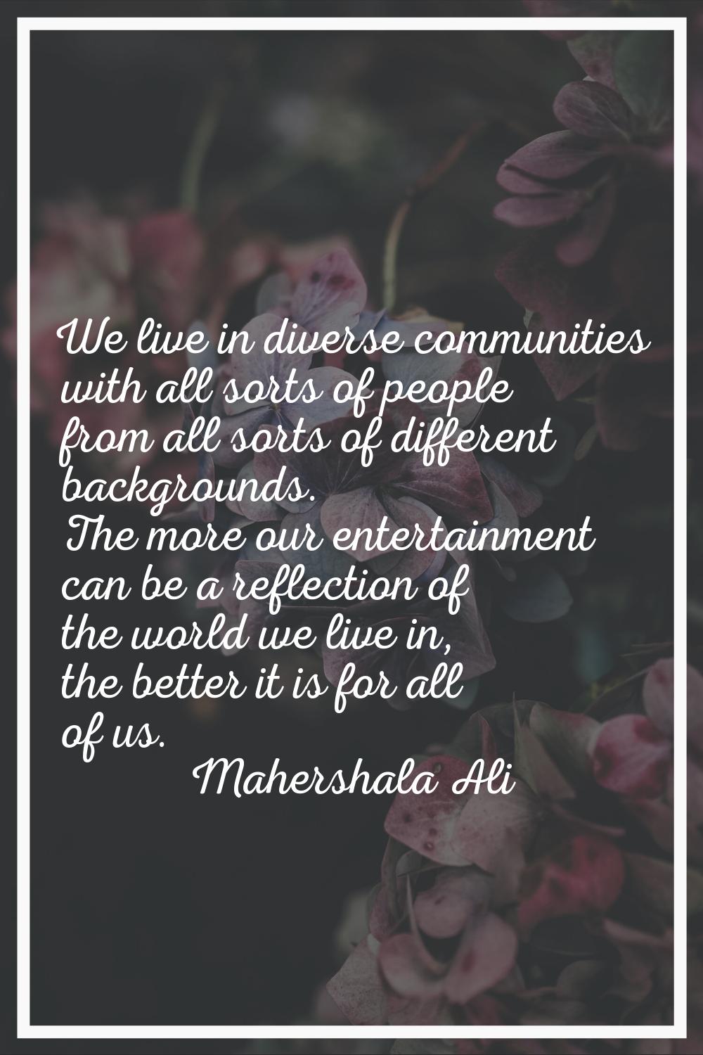 We live in diverse communities with all sorts of people from all sorts of different backgrounds. Th