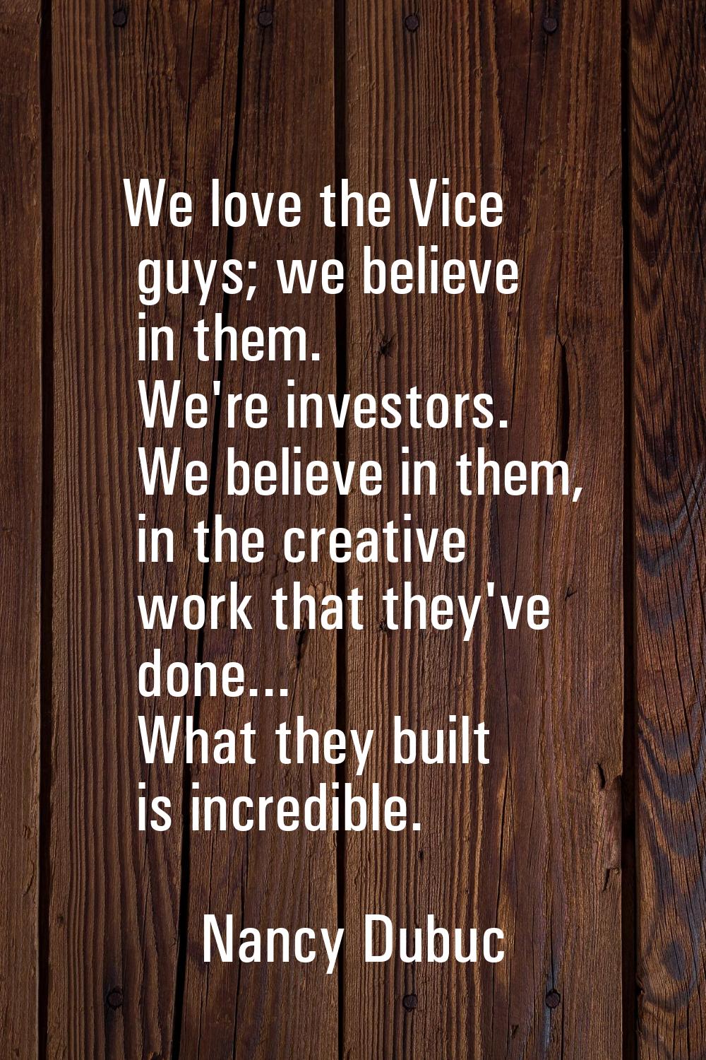We love the Vice guys; we believe in them. We're investors. We believe in them, in the creative wor