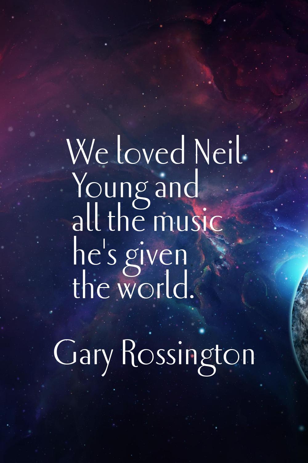 We loved Neil Young and all the music he's given the world.