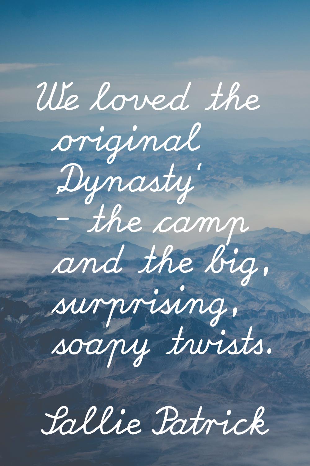 We loved the original 'Dynasty' - the camp and the big, surprising, soapy twists.