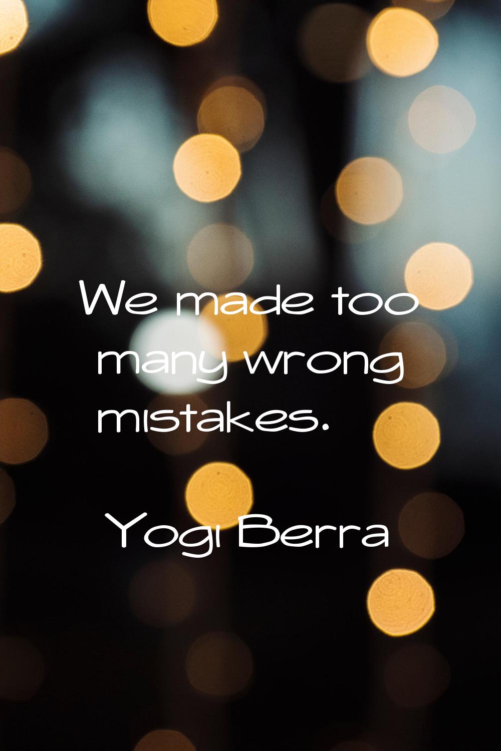 We made too many wrong mistakes.
