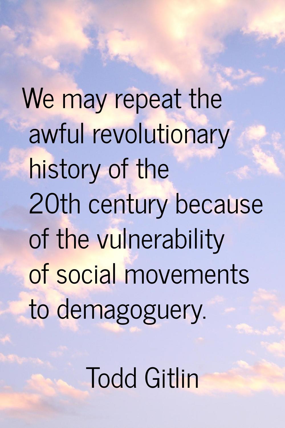 We may repeat the awful revolutionary history of the 20th century because of the vulnerability of s