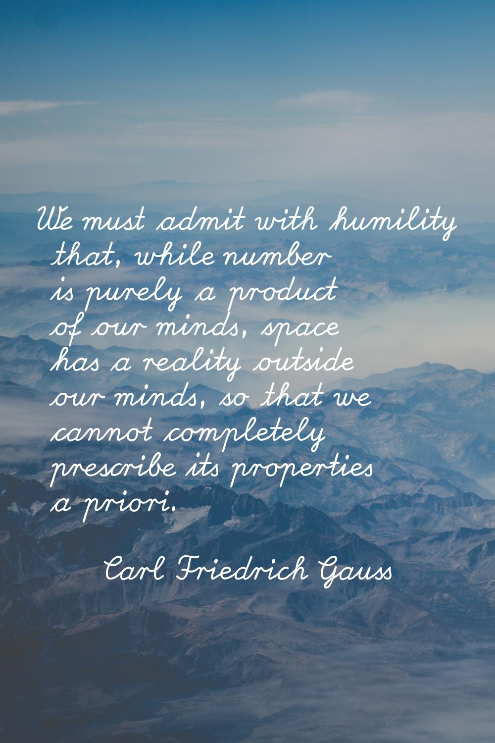 We must admit with humility that, while number is purely a product of our minds, space has a realit