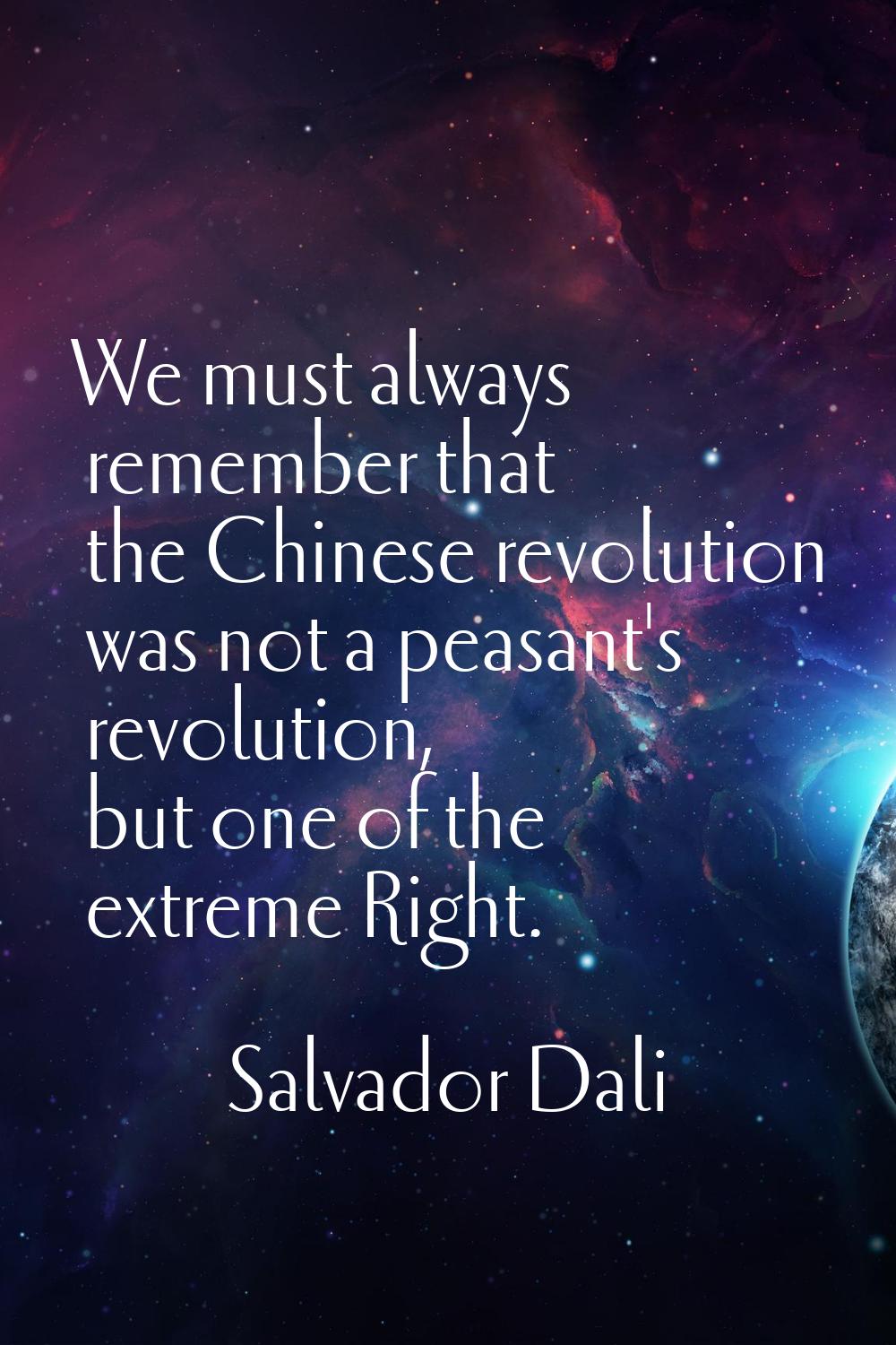 We must always remember that the Chinese revolution was not a peasant's revolution, but one of the 