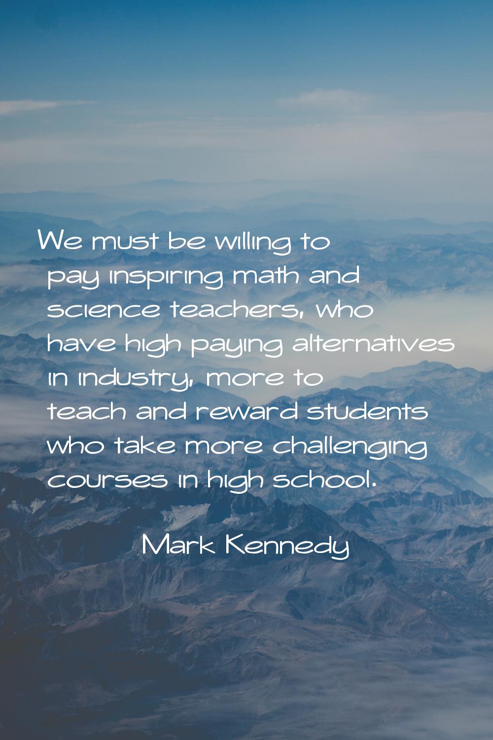 We must be willing to pay inspiring math and science teachers, who have high paying alternatives in