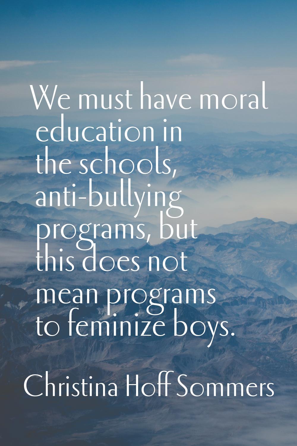 We must have moral education in the schools, anti-bullying programs, but this does not mean program