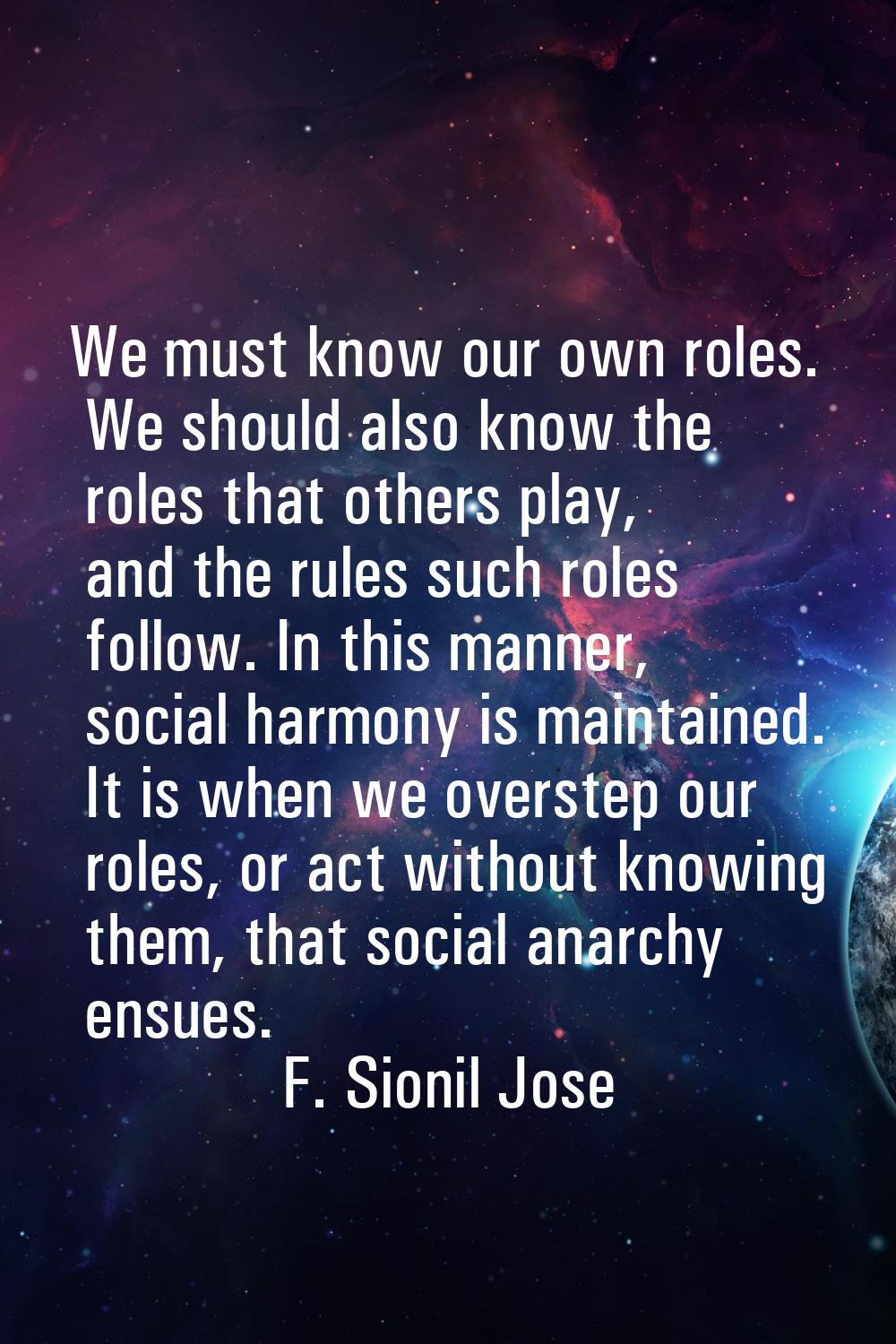 We must know our own roles. We should also know the roles that others play, and the rules such role