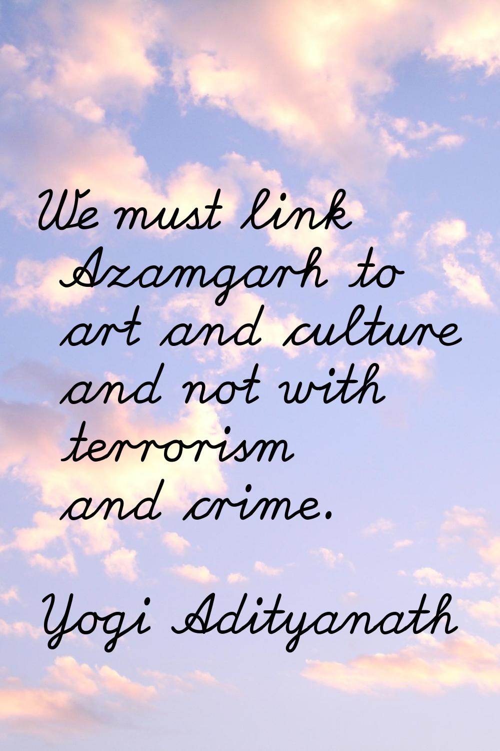 We must link Azamgarh to art and culture and not with terrorism and crime.