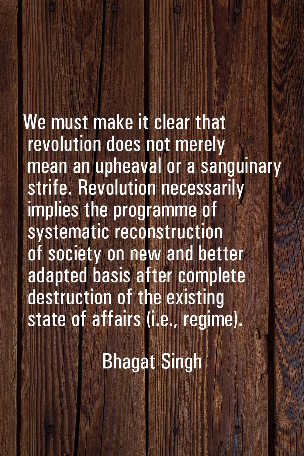 We must make it clear that revolution does not merely mean an upheaval or a sanguinary strife. Revo