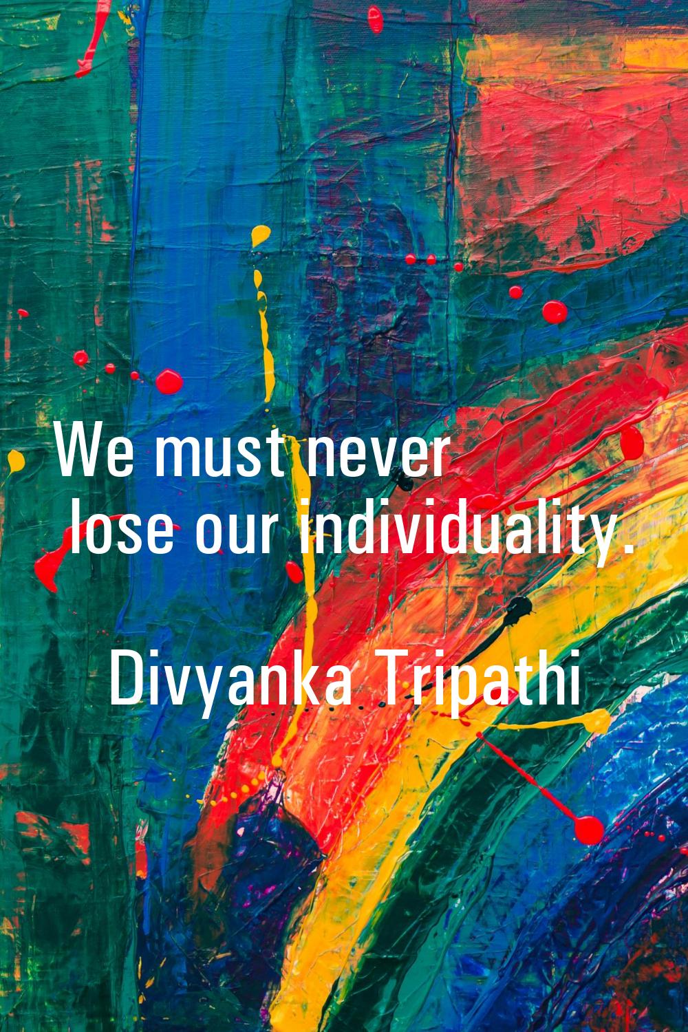 We must never lose our individuality.