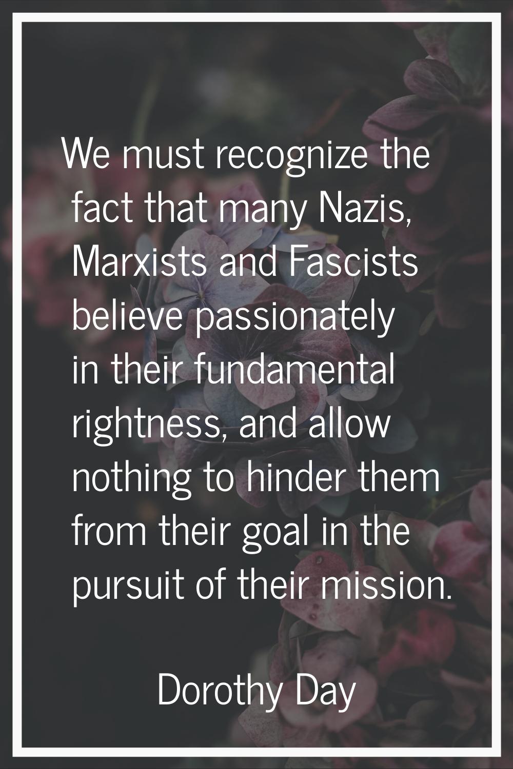 We must recognize the fact that many Nazis, Marxists and Fascists believe passionately in their fun