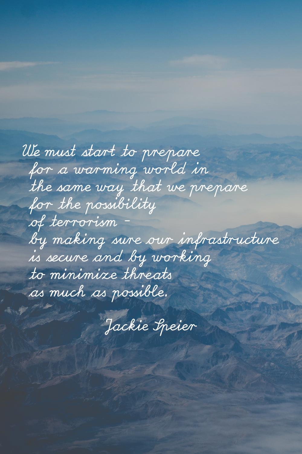 We must start to prepare for a warming world in the same way that we prepare for the possibility of