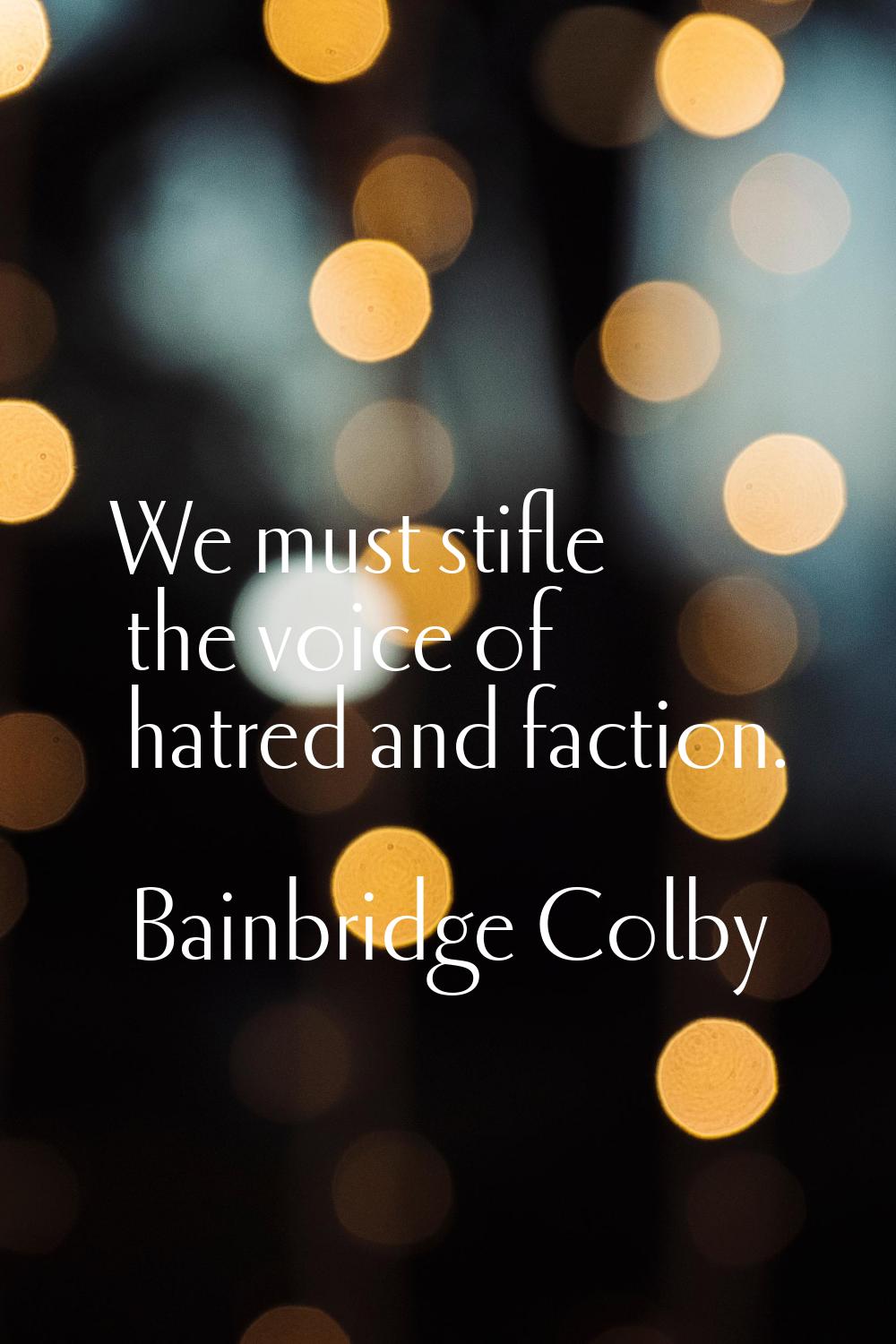 We must stifle the voice of hatred and faction.