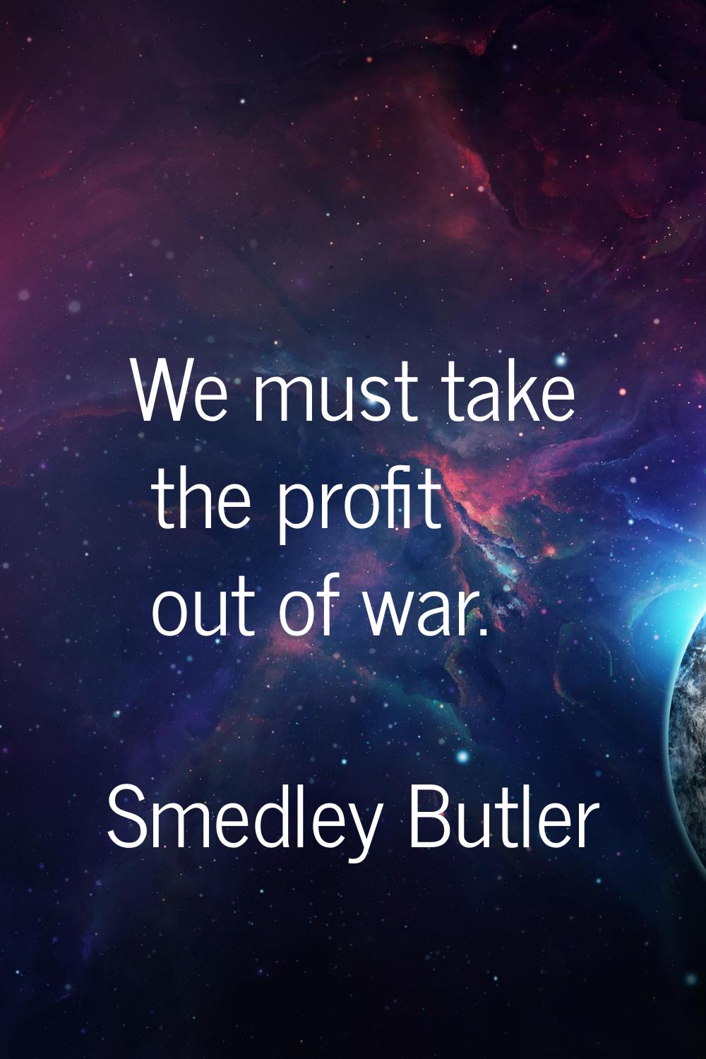 We must take the profit out of war.