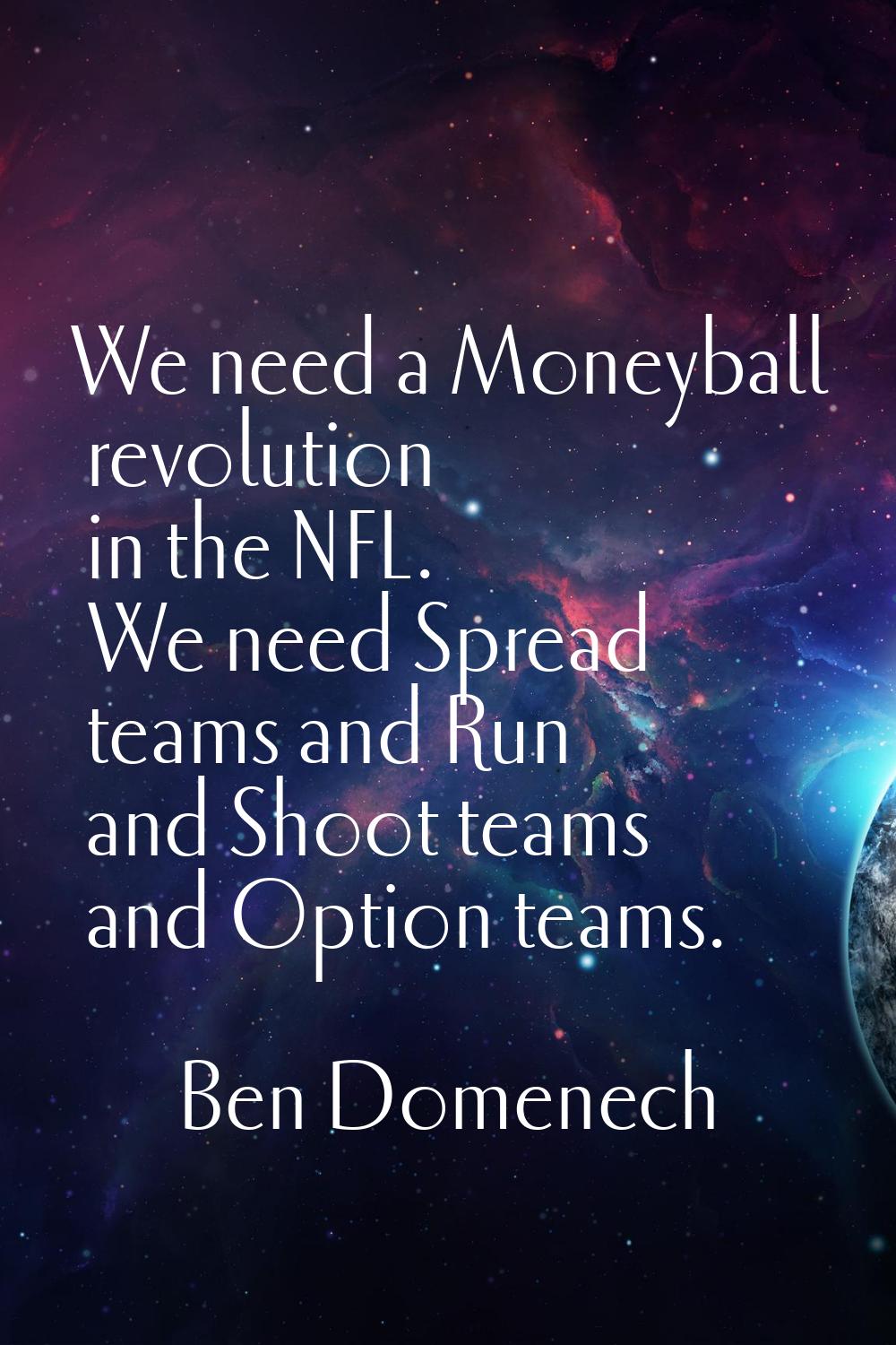 We need a Moneyball revolution in the NFL. We need Spread teams and Run and Shoot teams and Option 
