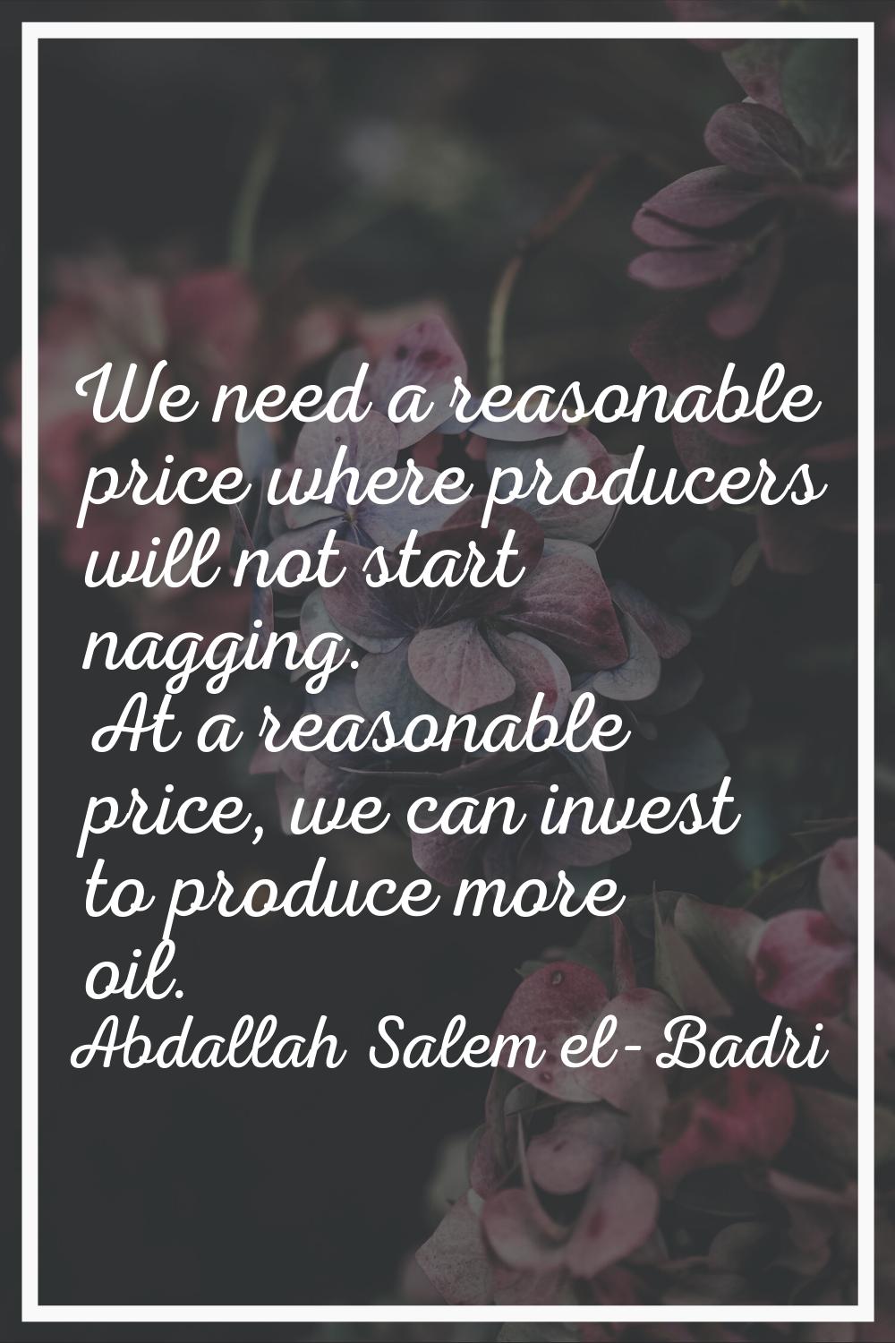We need a reasonable price where producers will not start nagging. At a reasonable price, we can in