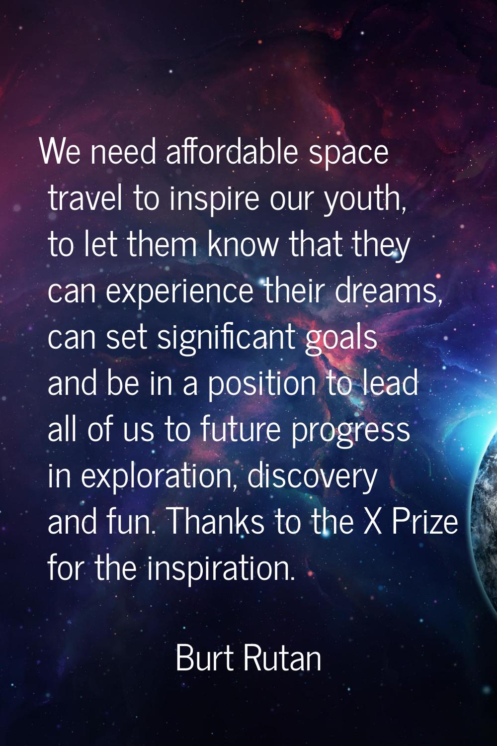 We need affordable space travel to inspire our youth, to let them know that they can experience the