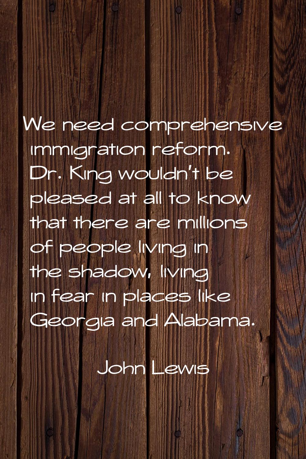 We need comprehensive immigration reform. Dr. King wouldn't be pleased at all to know that there ar