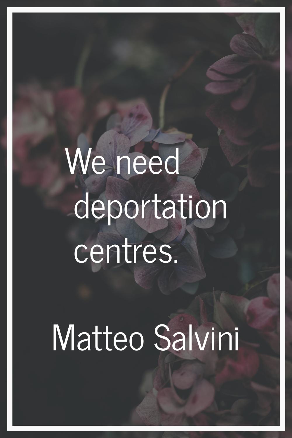 We need deportation centres.