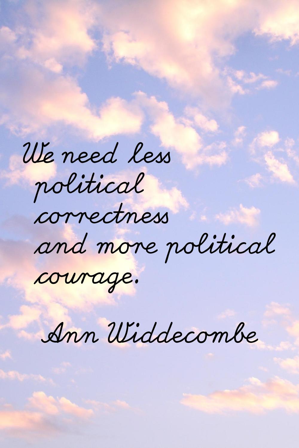 We need less political correctness and more political courage.