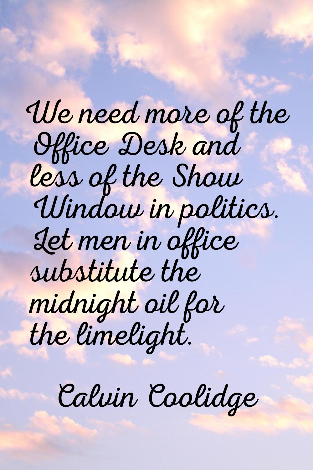 We need more of the Office Desk and less of the Show Window in politics. Let men in office substitu