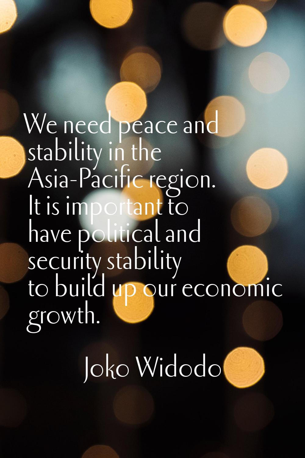 We need peace and stability in the Asia-Pacific region. It is important to have political and secur
