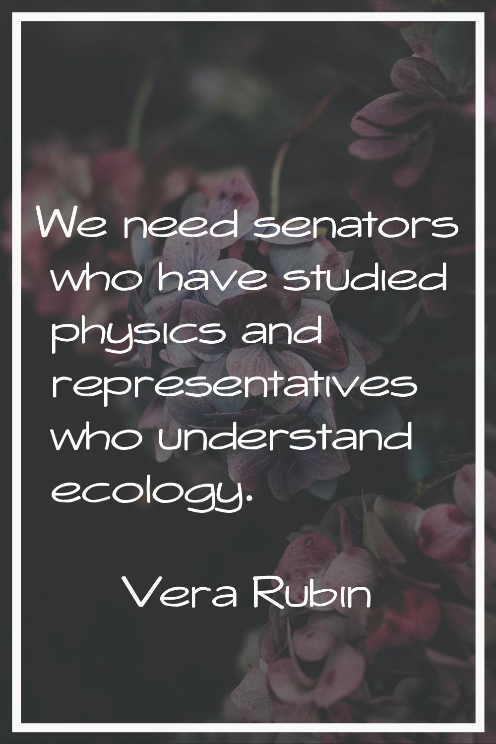 We need senators who have studied physics and representatives who understand ecology.