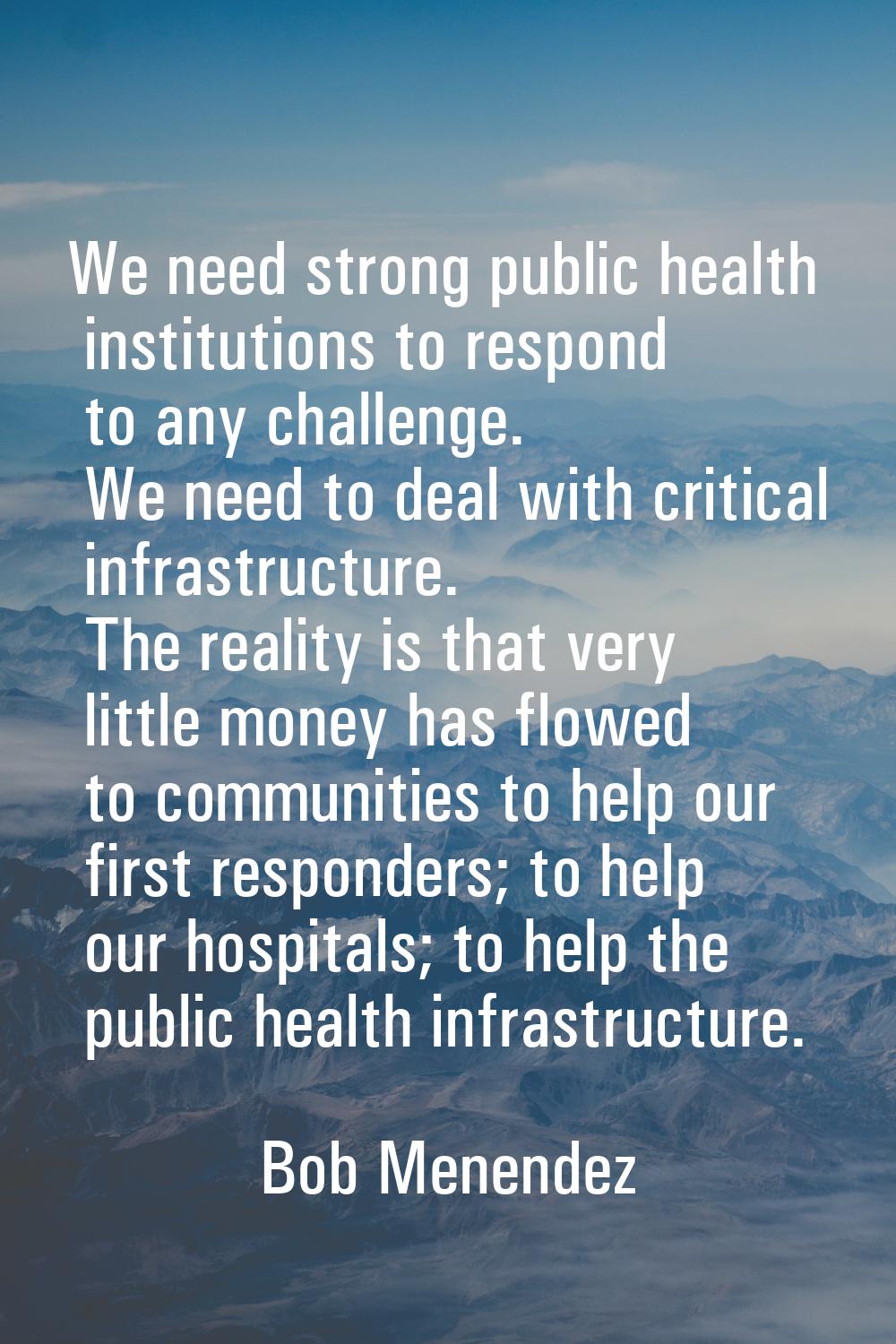 We need strong public health institutions to respond to any challenge. We need to deal with critica