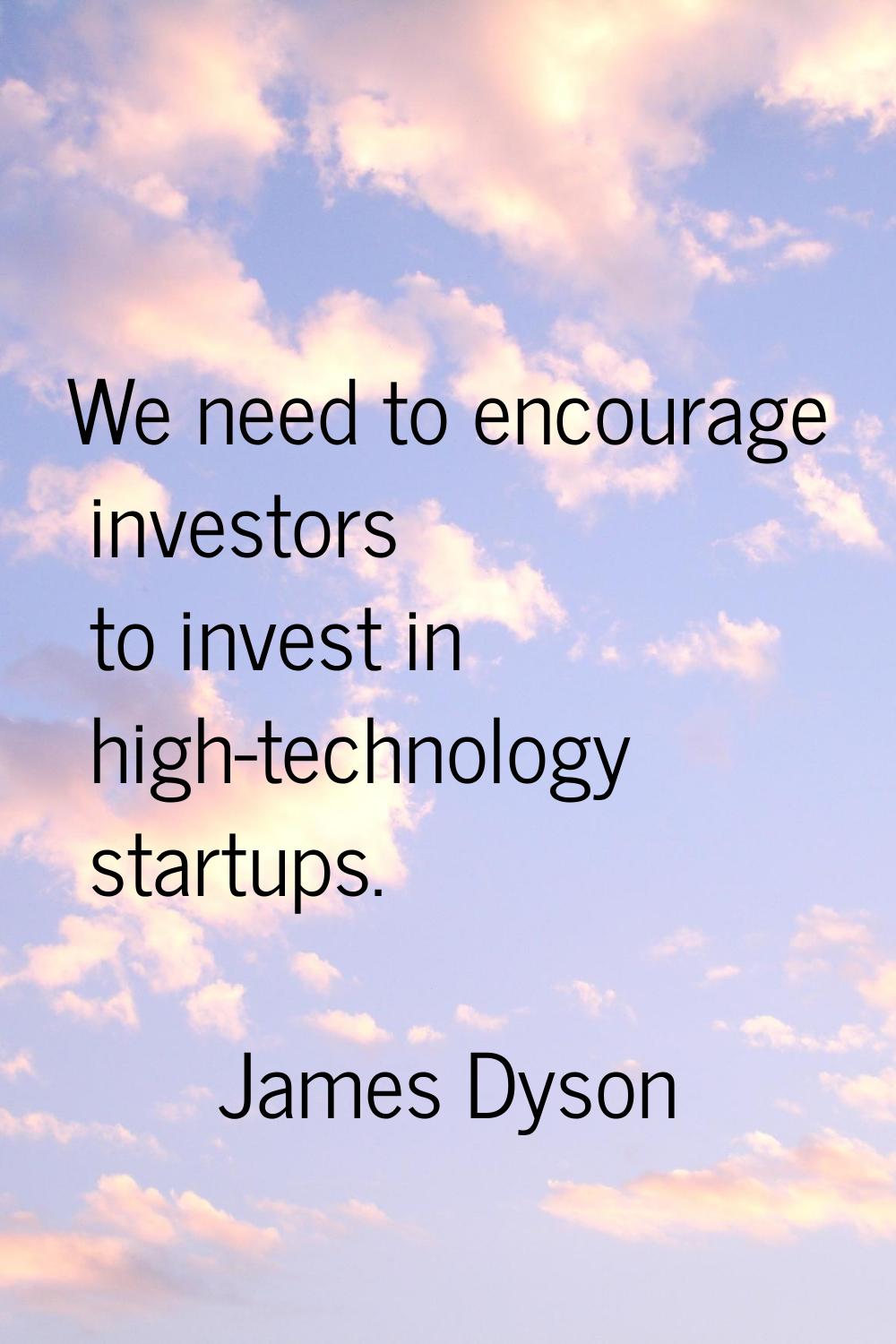 We need to encourage investors to invest in high-technology startups.