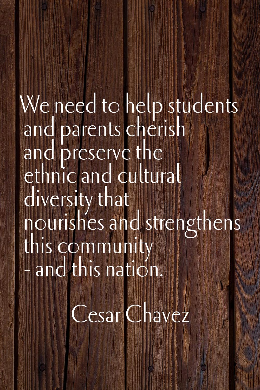 We need to help students and parents cherish and preserve the ethnic and cultural diversity that no
