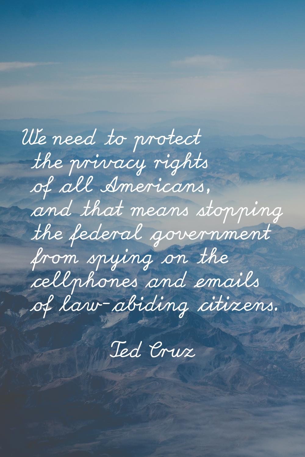 We need to protect the privacy rights of all Americans, and that means stopping the federal governm