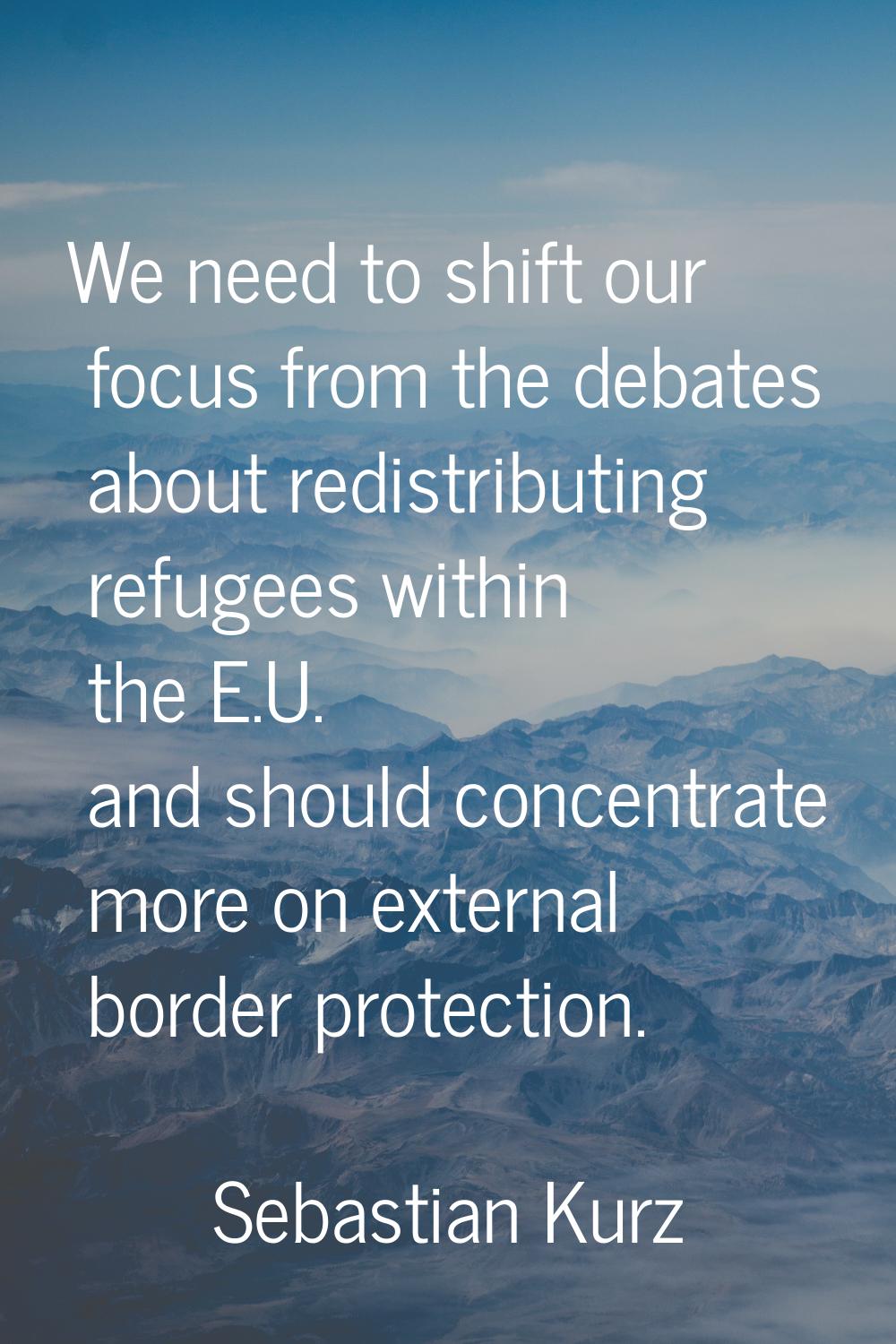 We need to shift our focus from the debates about redistributing refugees within the E.U. and shoul